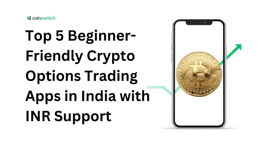 Top 5 Beginner-Friendly Crypto Options Trading Apps in India with INR Support