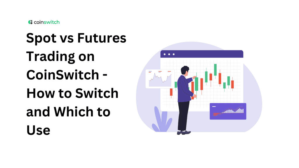 Spot vs Futures Trading on CoinSwitch - How to Switch and Which to Use