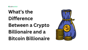 What’s the difference between a crypto billionaire and a bitcoin billionaire, if any?
